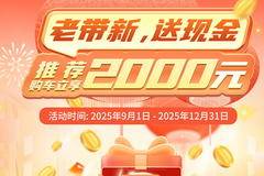 老带新，送现金，推荐购车立享2000元奖励