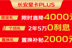 限时特惠！长安星卡PLUS限时直降4000元，还有更多惊喜等你来